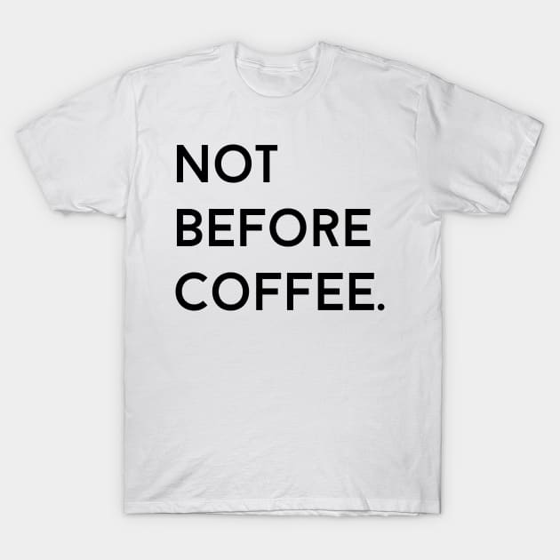 Not Before Coffee T-Shirt by ampp